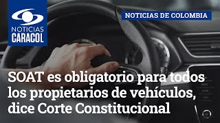 SOAT es obligatorio para todos los propietarios de vehículos, dice Corte Constitucional
