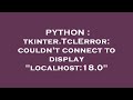 PYTHON : tkinter.TclError: couldn't connect to display 