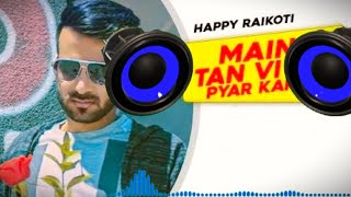 Main Tan Vi Pyar Kardan (Full Audio Song) | Happy Raikoti | Punjabi Song Collection |