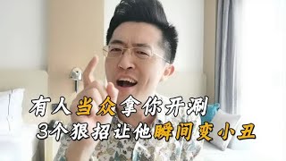 有人当众拿你开涮怎么办？教你3个狠招，让对方瞬间变小丑！【卢战卡】