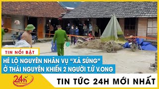 Toàn cảnh Vụ nổ súng 2 người tử vong ở Thái Nguyên: Mâu thuẫn từ khoản vay 30 triệu. Tin mới