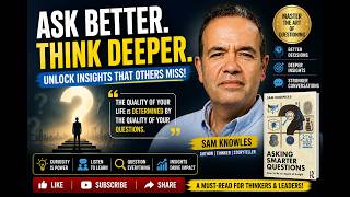 You Re Asking The Wrong Questions The Skill That Changes Everything With Author Sam Knowles