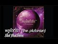 [Audio] Slot Machine - พลูโตที่รัก (the plutonian)