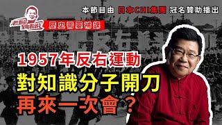 歷史需要補課：對知識分子開刀始於1957年反右運動 當年劃為「右派份子」是五十萬的六倍以上 再來一次，還會這麼多或者更多？｜中國歷史｜毛澤東｜革命時期｜中國改革｜改革開放｜鄧小平｜撥亂反正