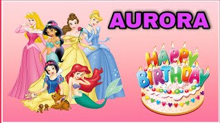 Canción feliz cumpleaños AURORA con las PRINCESAS Rapunzel, Ariel, Bella y Cenicienta