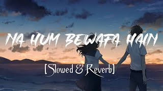 Na hum bewafa hai [Slowed+Reverb] Tulsi Kumar lofi song | Songs Addicted258 ||