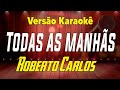 Roberto Carlos - Todas as manhãs - Karaokê