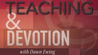 Teaching \u0026 Devotion with Dawn Ewing