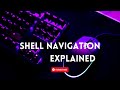 Shell Navigation Explained!