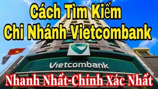 Hướng Dẫn Cách Tìm Kiếm Chi Nhánh Vietcombank Gần Nhất Trên VCB Digibank,  Kiến Thức Mới 4.0