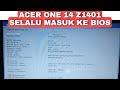 Acer One 14 Z1401 Selalu Masuk ke Bios dan Cara Setting Bios yang benar