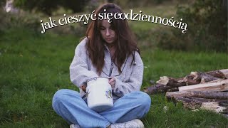 jak cieszyć się zwyczajnym życiem, piękno codzienności 🌼