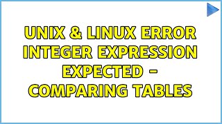 Unix & Linux: ERROR: integer expression expected - comparing tables (2 Solutions!!)