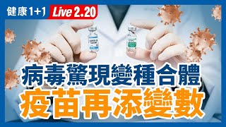 【直播】 新冠病毒出現「變種合體」！ 新冠疫情撲朔迷離？真的可以有「一勞永逸」的疫苗嗎？（2021.2.20） | 健康1+1