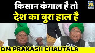 किसान खुशहाल है तो देश मालामाल है, किसान कंगाल है तो देश का बुरा हाल है: Om Prakash Chautala