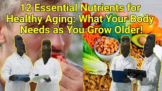 12 Essential Nutrients for Healthy Aging: What Your Body Needs as You Grow Older.