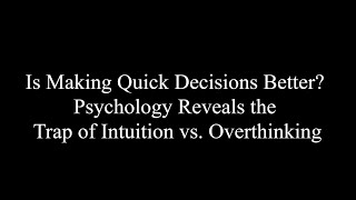 Is Making Quick Decisions Better? Psychology Reveals the Trap of Intuition vs. Overthinking