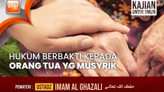 HUKUM BERBAKTI KEPADA ORANG TUA YANG MUSYRIK |  USTADZ IMAM GHAZALI حفظه الله تعالى