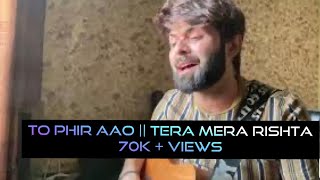 Toh Phir Aao || Tera Mera Rishta || Vahaj Hanif || Unplugged