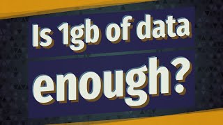 Is 1gb of data enough?
