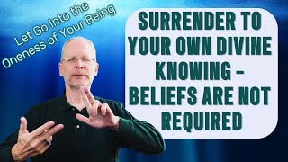 Surrender to Your Own Divine Knowing - Beliefs Are Not Required