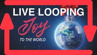 LIVE LOOPING - JOY TO THE WORLD