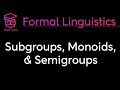 [Mathematical Linguistics] Subgroups, Semigroups, and Monoids