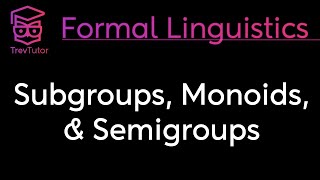 [Mathematical Linguistics] Subgroups, Semigroups, and Monoids