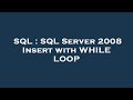 SQL : SQL Server 2008 Insert with WHILE LOOP