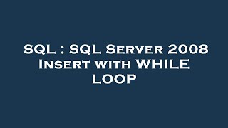 SQL : SQL Server 2008 Insert with WHILE LOOP