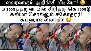 மரணத்தறுவாயில் சிரித்து கொண்டு கலிமா சொல்லும் சகோதரர்! சுபஹானல்லாஹ்! வைரலாகும் வீடியோ! 😭