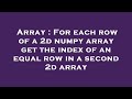 Array : For each row of a 2d numpy array get the index of an equal row in a second 2d array