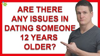 Any Issues You Foresee Dating Someone Who Is 12 Years Older?