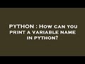 PYTHON : How can you print a variable name in python?
