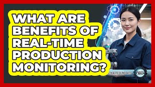 What Are Benefits Of Real-time Production Monitoring?