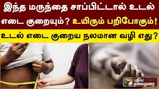 இந்த மருந்தை சாப்பிட்டால் உடல் எடை குறையும்.. உயிரும் பறிபோகும்! உடல் எடை குறைய நலமான வழி எது? PTT