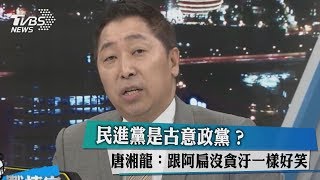 民進黨是古意政黨？唐湘龍：跟阿扁沒貪汙一樣好笑