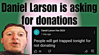 Daniel Larson is BEGGING for donations | Daniel Larson update