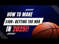 How to Make $10,000+ Betting the NBA in 2025