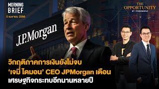 วิกฤติภาคการเงินยังไม่จบ  CEO JPMorgan เตือนกระทบอีกนานหลายปี Morning Brief ประจำวันที่ 05/04/66