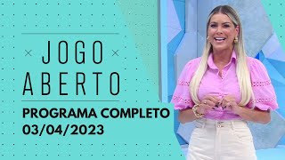 JOGO ABERTO - 03/04/2023 | PROGRAMA COMPLETO