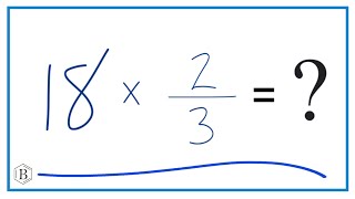 18 times 2/3   (Eighteen times Two-Thirds)