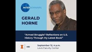 Gerald Horne Lecture @Univ of Illinois: Armed Struggle? Reﬂections on US History Thru My Latest Book