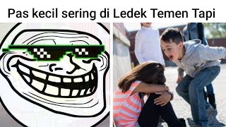 Pas Kecil Sering Di Ledek Temen Tapi...(meme)