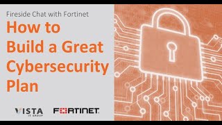 Fireside Chat with Fortinet: How to Build a Great Cybersecurity Plan