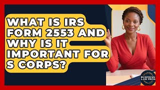 What Is IRS Form 2553 And Why Is It Important For S Corps? - Business Law Pros