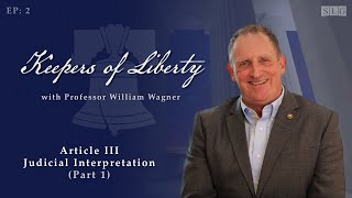 Keepers of Liberty: EP2 – Article III: Judicial Interpretation (Part 1)