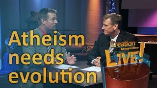 Atheism needs evolution (Creation Magazine LIVE! 5-07)