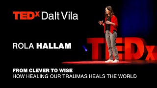 From clever to wise, how healing our traumas heals the world | ROLA HALLAM | TEDxDaltVila