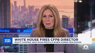 White House fires CFPB Director Rohit Chopra